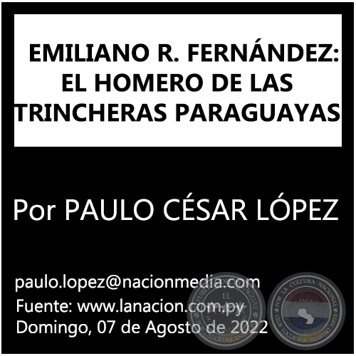 EMILIANO R. FERNNDEZ: EL HOMERO DE LAS TRINCHERAS PARAGUAYAS - Por PAULO CSAR LPEZ - Domingo, 07 de Agosto de 2022